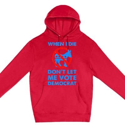 When I Die DonT Let Me Vote Democrat Premium Pullover Hoodie