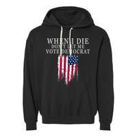 When I Die Don't Let Me Vote Democrat Garment-Dyed Fleece Hoodie