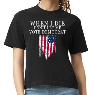 When I Die Don't Let Me Vote Democrat Comfort Colors Boxy T-Shirt