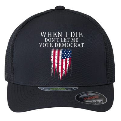 When I Die Don't Let Me Vote Democrat Flexfit Unipanel Trucker Cap