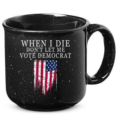 When I Die Don't Let Me Vote Democrat 15oz Campfire Ceramic Mug