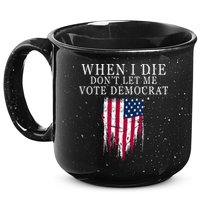 When I Die Don't Let Me Vote Democrat 15oz Campfire Ceramic Mug