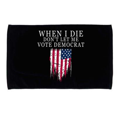 When I Die Don't Let Me Vote Democrat Microfiber Hand Towel