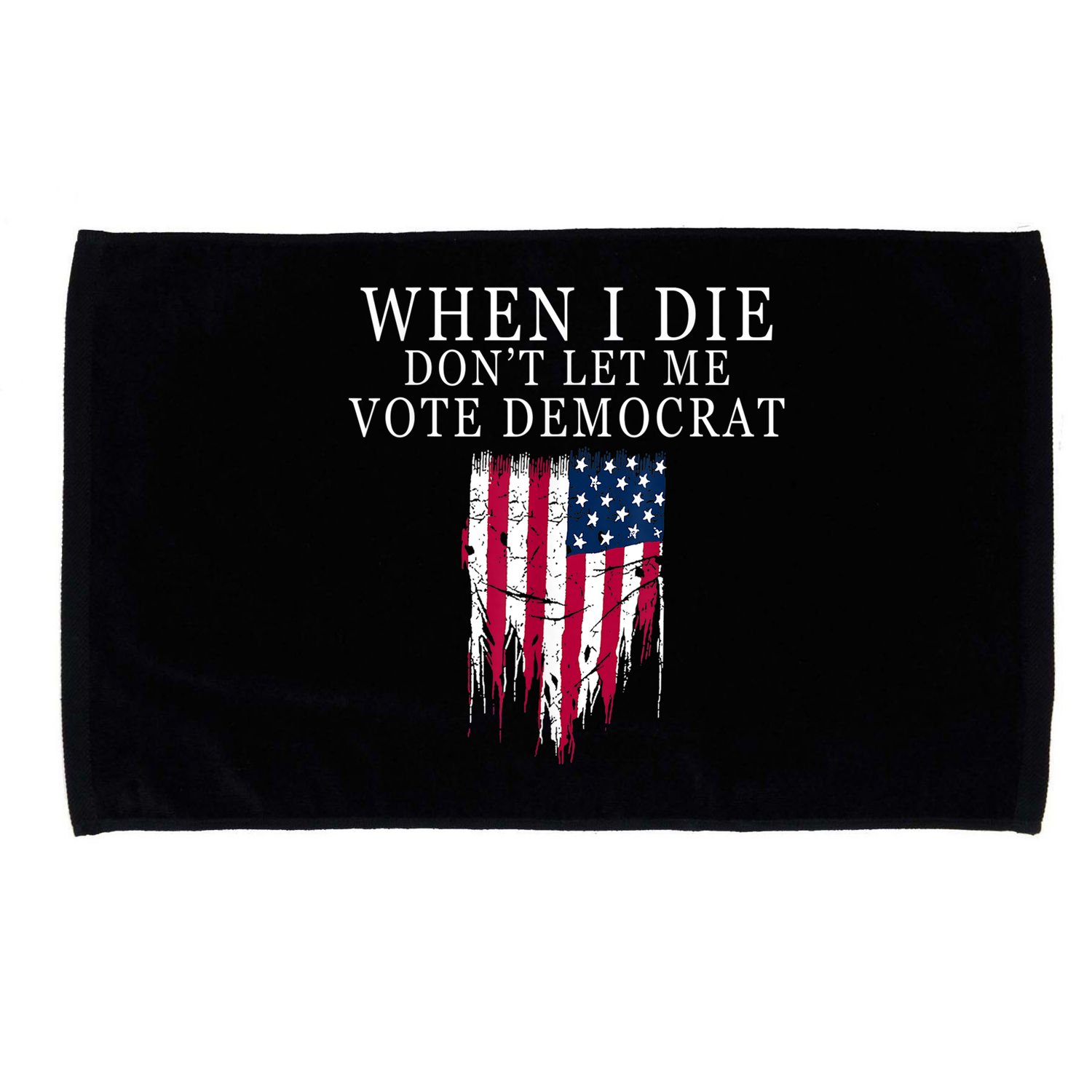 When I Die Don't Let Me Vote Democrat Microfiber Hand Towel