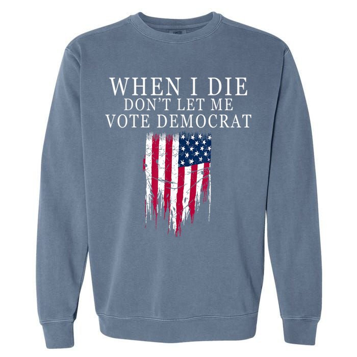 When I Die Don't Let Me Vote Democrat Garment-Dyed Sweatshirt