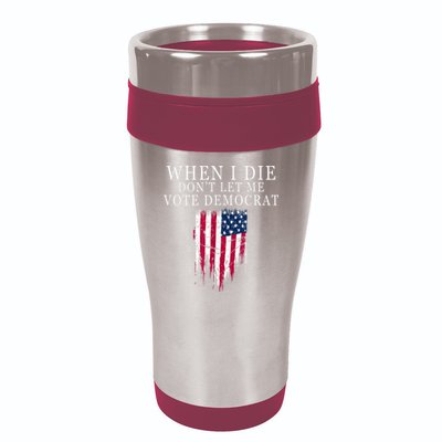 When I Die Don't Let Me Vote Democrat 16oz Travel Tumbler