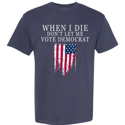 When I Die Don't Let Me Vote Democrat Garment-Dyed Heavyweight T-Shirt