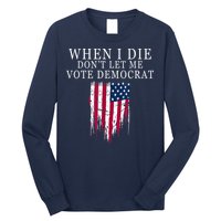 When I Die Don't Let Me Vote Democrat Long Sleeve Shirt