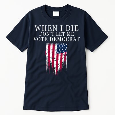 When I Die Don't Let Me Vote Democrat Tall T-Shirt