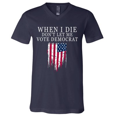 When I Die Don't Let Me Vote Democrat V-Neck T-Shirt