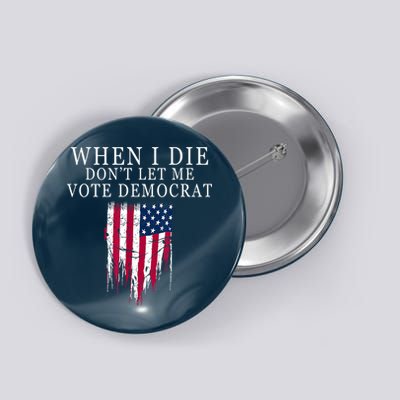 When I Die Don't Let Me Vote Democrat Button
