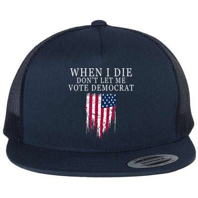 When I Die Don't Let Me Vote Democrat Flat Bill Trucker Hat