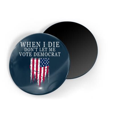 When I Die Don't Let Me Vote Democrat Magnet