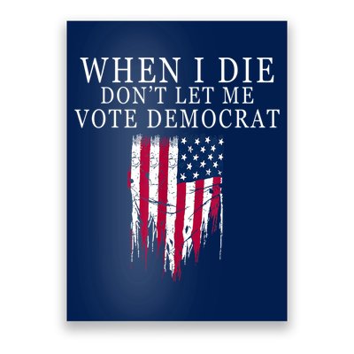 When I Die Don't Let Me Vote Democrat Poster