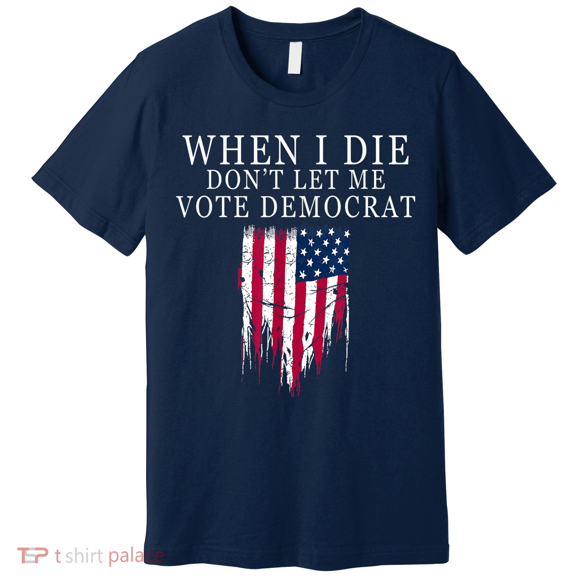 When I Die Don't Let Me Vote Democrat Premium T-Shirt