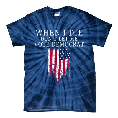 When I Die Don't Let Me Vote Democrat Tie-Dye T-Shirt