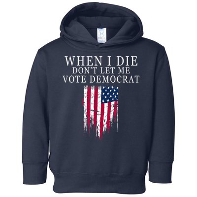When I Die Don't Let Me Vote Democrat Toddler Hoodie