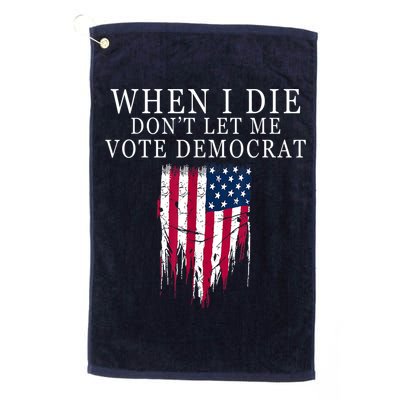 When I Die Don't Let Me Vote Democrat Golf Towel
