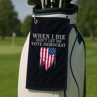 When I Die Don't Let Me Vote Democrat Golf Towel