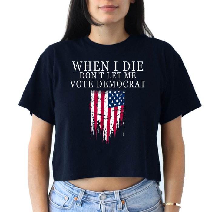 When I Die Don't Let Me Vote Democrat Crop Top