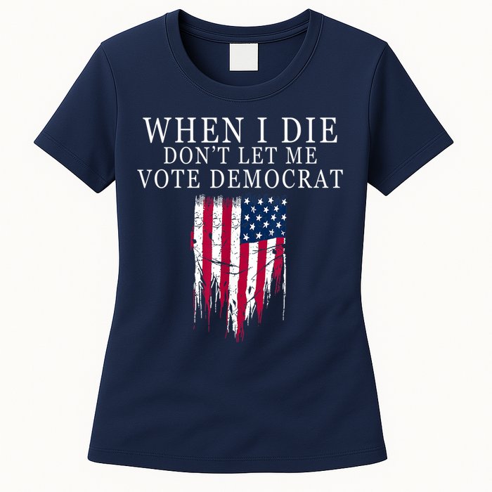 When I Die Don't Let Me Vote Democrat Womens T-Shirt