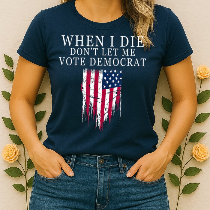 When I Die Don't Let Me Vote Democrat Womens T-Shirt