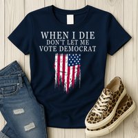When I Die Don't Let Me Vote Democrat Womens T-Shirt