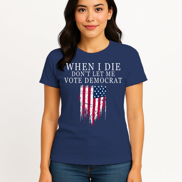 When I Die Don't Let Me Vote Democrat Womens T-Shirt