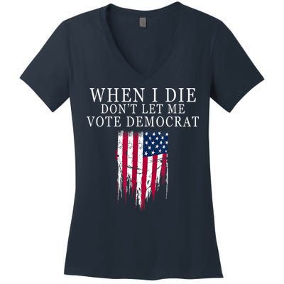 When I Die Don't Let Me Vote Democrat Women's V-Neck T-Shirt
