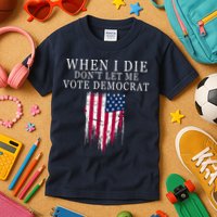 When I Die Don't Let Me Vote Democrat Kids T-Shirt