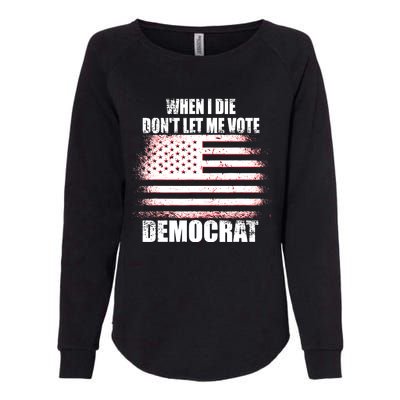 When I Die Dont Let Me Vote Democrat Womens California Wash Sweatshirt