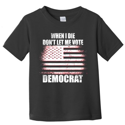 When I Die Dont Let Me Vote Democrat Toddler T-Shirt