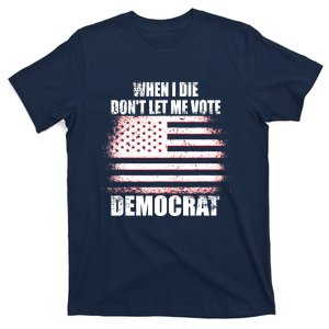 When I Die Dont Let Me Vote Democrat T-Shirt