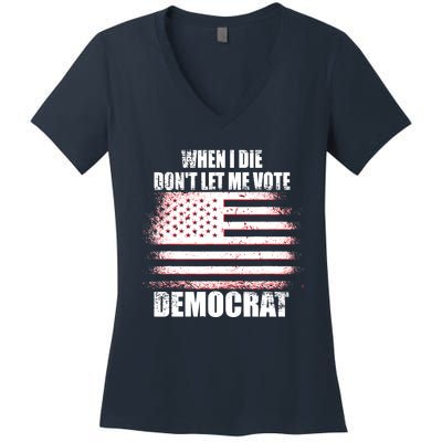 When I Die Dont Let Me Vote Democrat Women's V-Neck T-Shirt