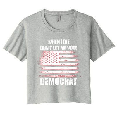 When I Die Dont Let Me Vote Democrat Women's Crop Top Tee