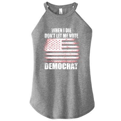 When I Die Dont Let Me Vote Democrat Women's Perfect Tri Rocker Tank