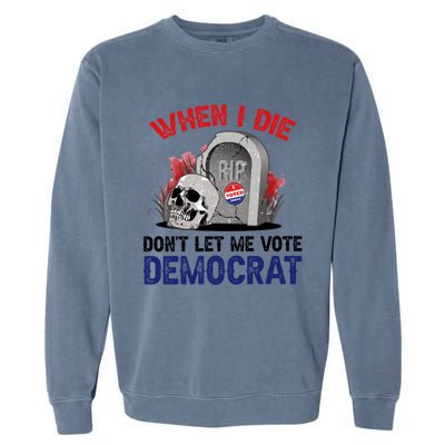 When I Die Don't Let Me Vote Democrat Garment-Dyed Sweatshirt