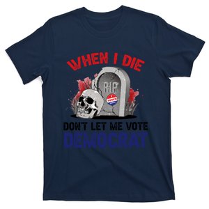 When I Die Don't Let Me Vote Democrat T-Shirt