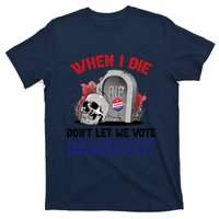 When I Die Don't Let Me Vote Democrat T-Shirt