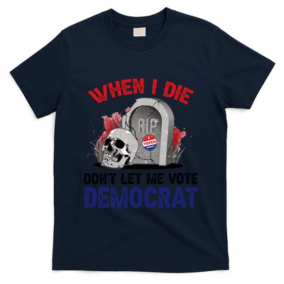 When I Die Don't Let Me Vote Democrat T-Shirt