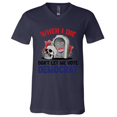 When I Die Don't Let Me Vote Democrat V-Neck T-Shirt