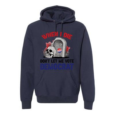 When I Die Don't Let Me Vote Democrat Premium Hoodie