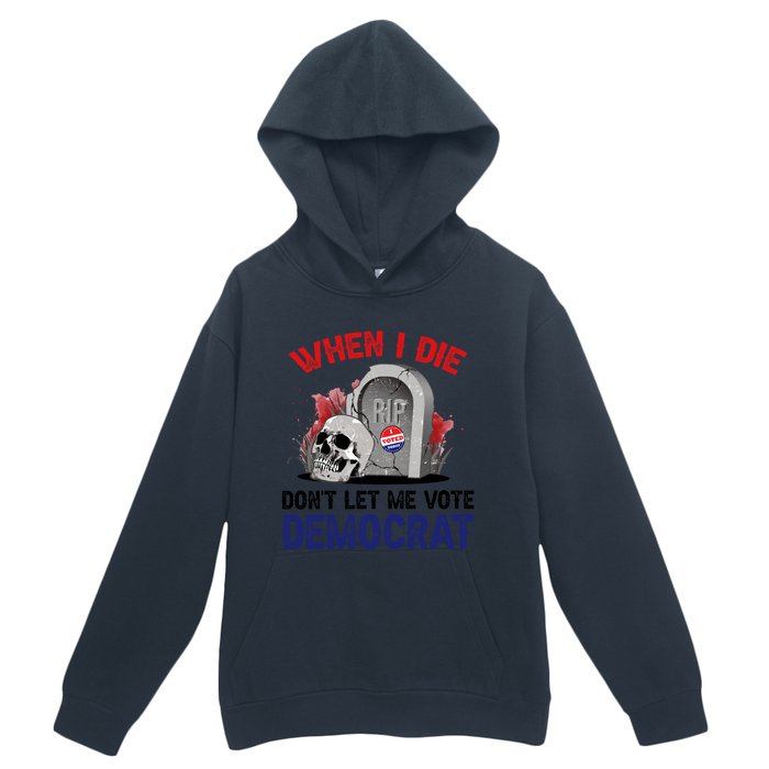 When I Die Don't Let Me Vote Democrat Urban Pullover Hoodie