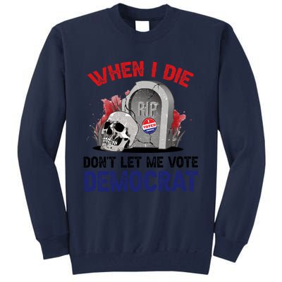 When I Die Don't Let Me Vote Democrat Tall Sweatshirt