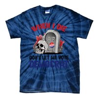 When I Die Don't Let Me Vote Democrat Tie-Dye T-Shirt