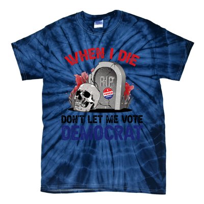 When I Die Don't Let Me Vote Democrat Tie-Dye T-Shirt