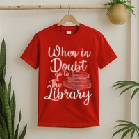 When In Doubt Go To The Library For Readers , Bookworm T-Shirt