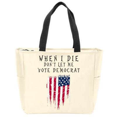 When I Die DonT Let Me Vote Democrat Zip Tote Bag