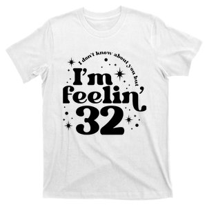 Wo I DonT Know About You But IM Feeling 32 T-Shirt