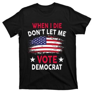 When I Die DonT Let Me Vote Democrat T-Shirt